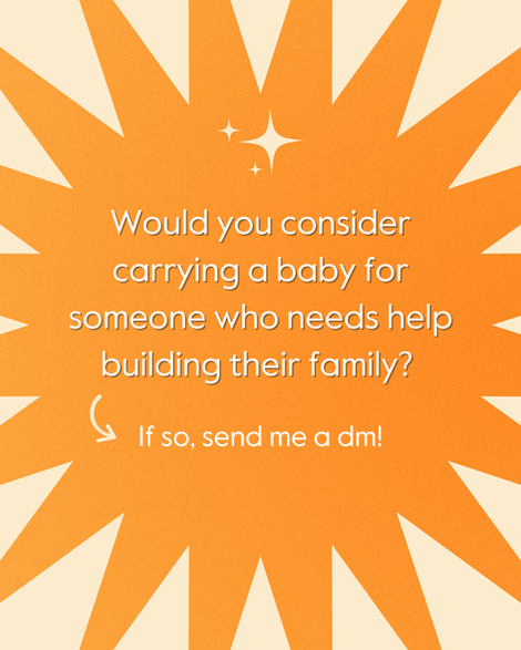 Action bubble text "Would you consider carrying a baby for someone who needs help building their family? if so send a dm!"